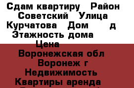 Сдам квартиру › Район ­ Советский › Улица ­ Курчатова › Дом ­ 36 д › Этажность дома ­ 10 › Цена ­ 9 000 - Воронежская обл., Воронеж г. Недвижимость » Квартиры аренда   . Воронежская обл.